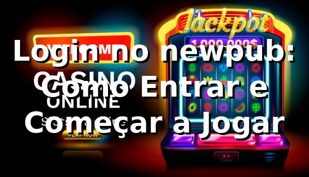 Login no newpub: Como Entrar e Começar a Jogar 🎰